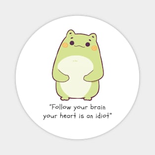 Follow your brain, your heart is an idiot Magnet